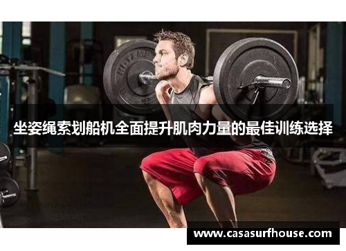 坐姿绳索划船机全面提升肌肉力量的最佳训练选择