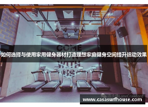 如何选择与使用家用健身器材打造理想家庭健身空间提升运动效果