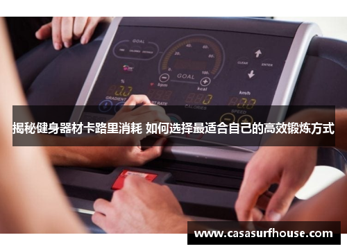 揭秘健身器材卡路里消耗 如何选择最适合自己的高效锻炼方式